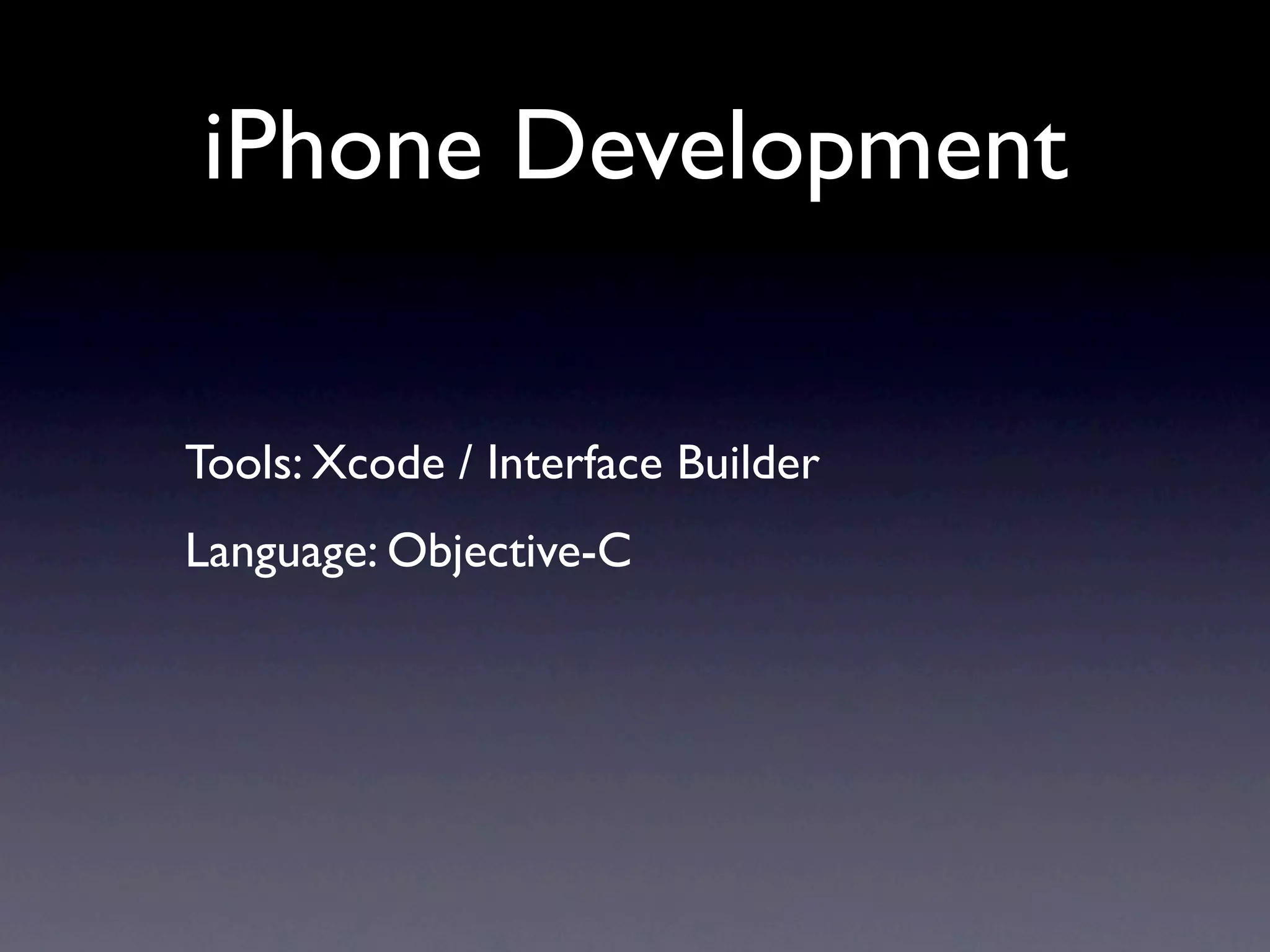 iPhone Development

Tools: Xcode / Interface Builder
Language: Objective-C
 
