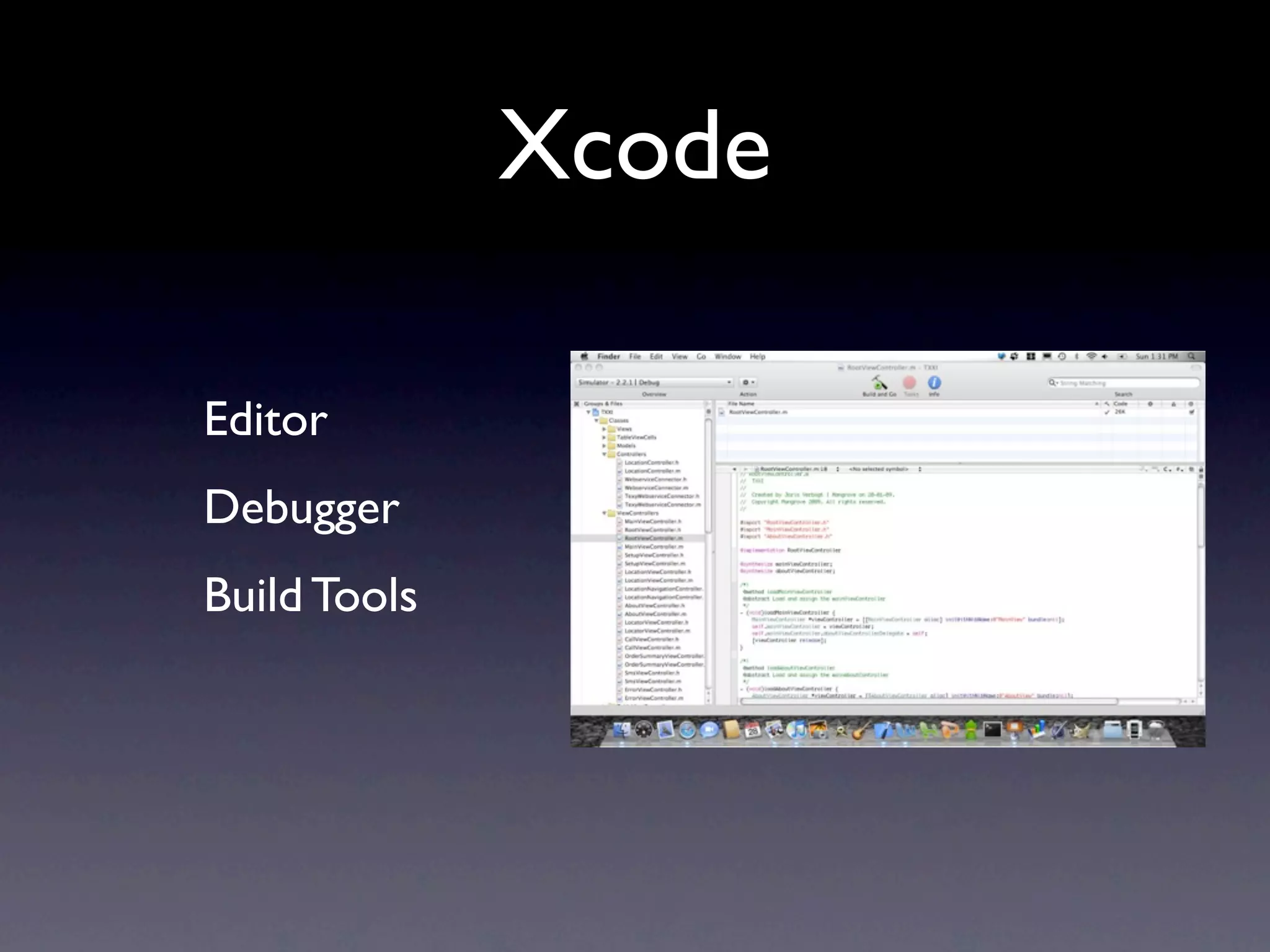 Xcode

Editor
Debugger
Build Tools
 