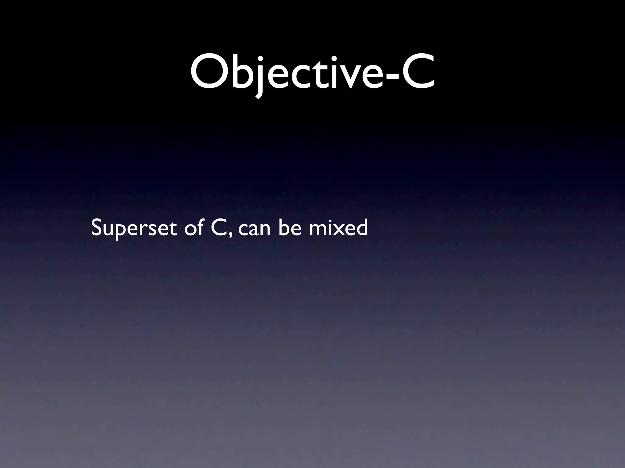 Objective-C

Superset of C, can be mixed
 