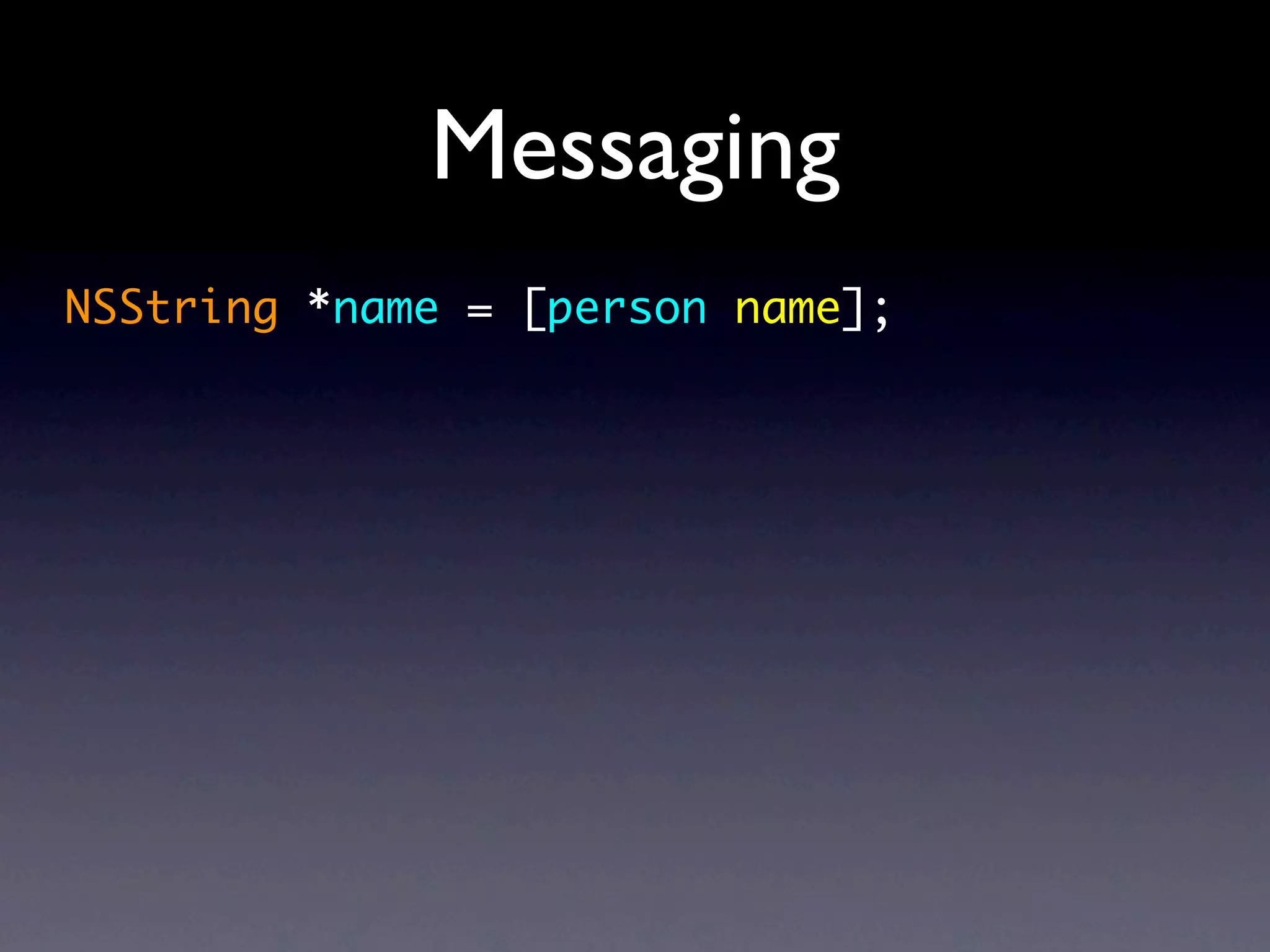 Messaging
NSString *name = [person name];
 