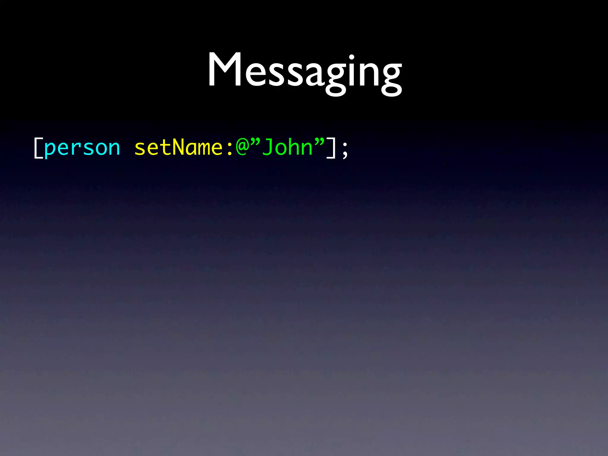 Messaging
[person setName:@”John”];
 