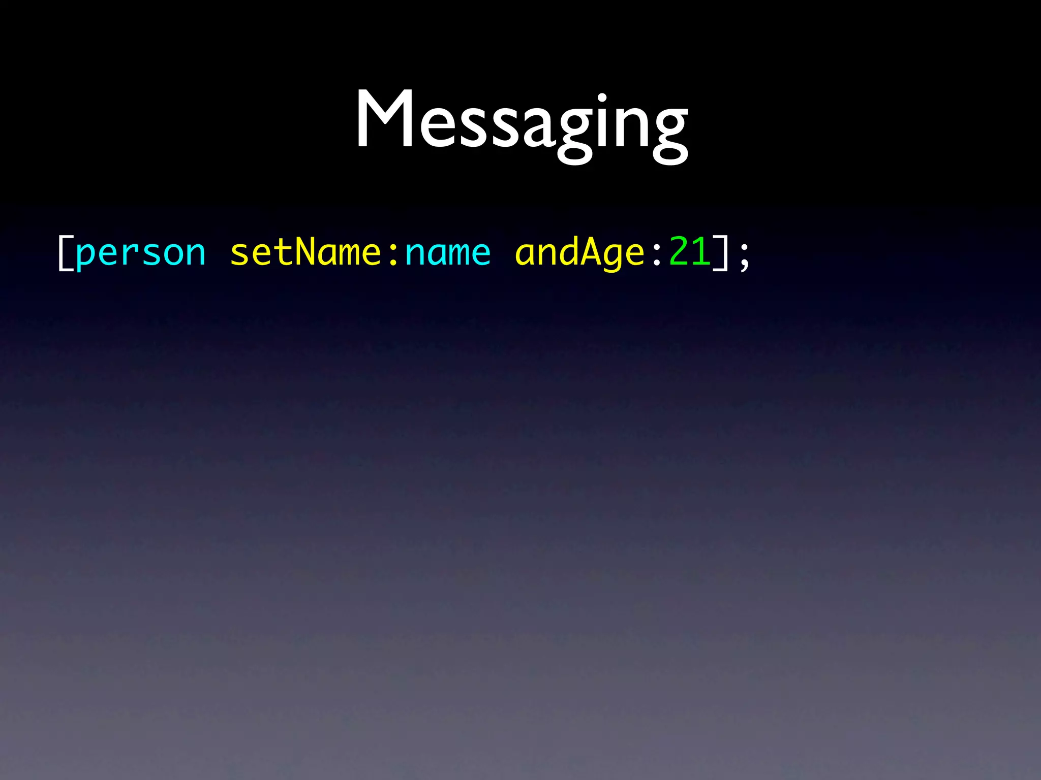 Messaging
[person setName:name andAge:21];
 