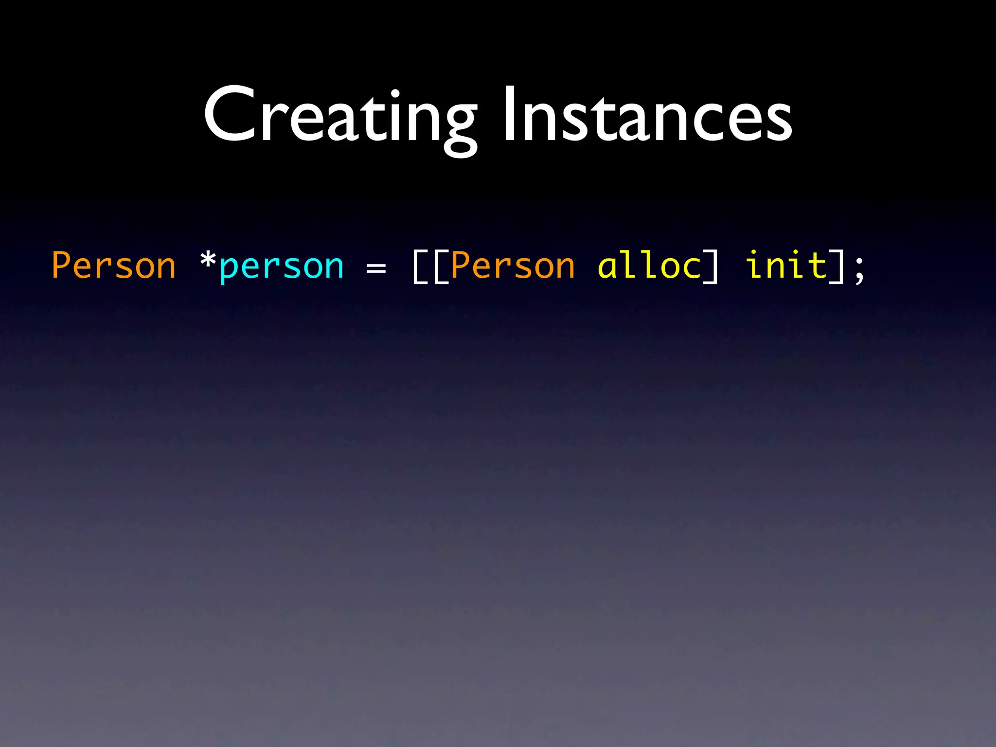 Creating Instances
Person *person = [[Person alloc] init];
 