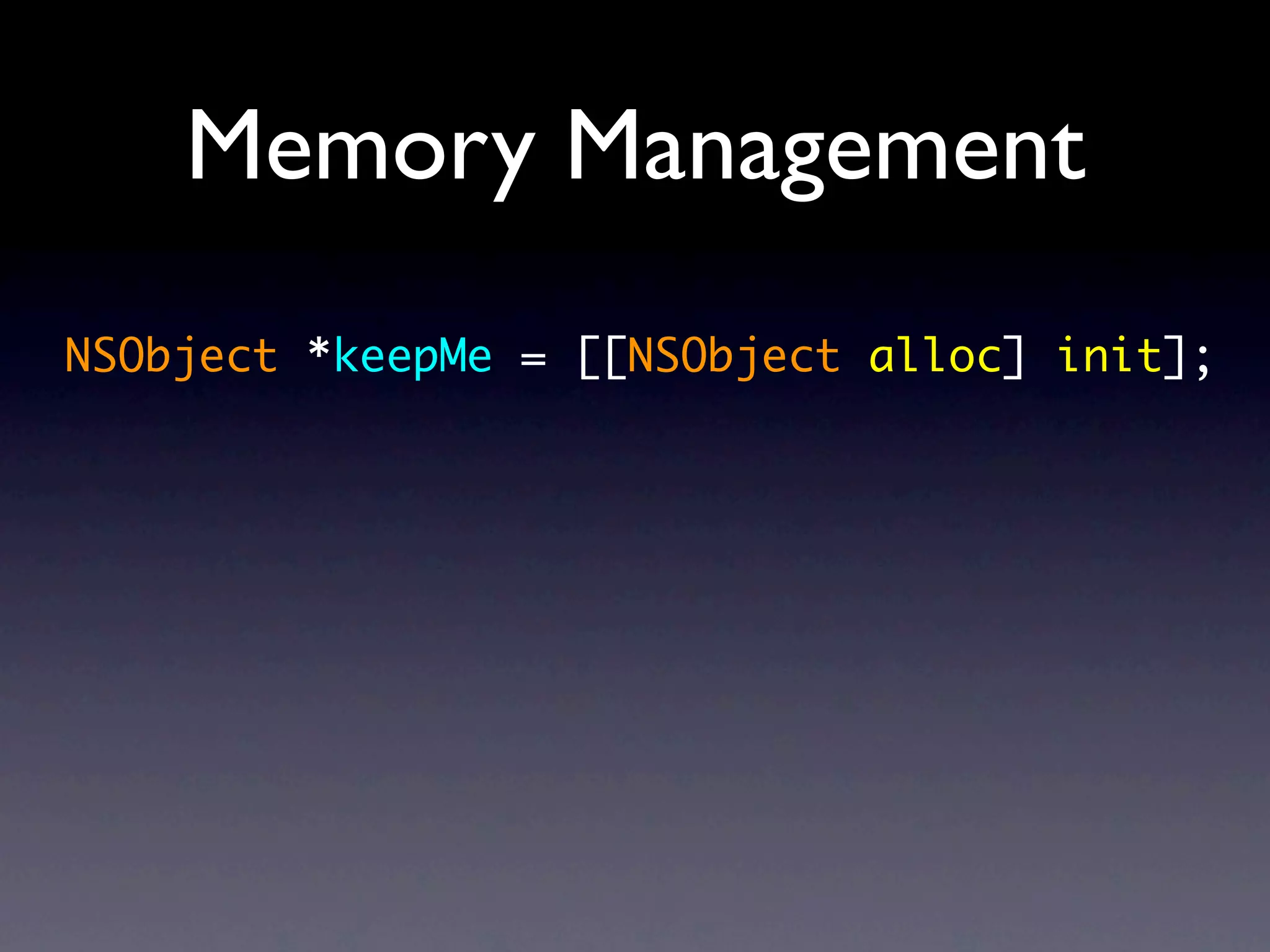 Memory Management
NSObject *keepMe = [[NSObject alloc] init];
 