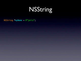 NSString
NSString *myName = @”joris”;
 
