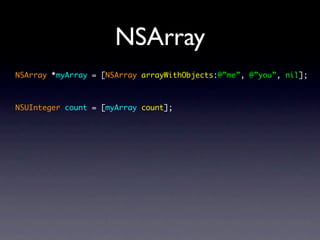 NSArray
NSArray *myArray = [NSArray arrayWithObjects:@”me”, @”you”, nil];



NSUInteger count = [myArray count];
 