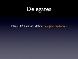 Delegates

Many UIKit classes deﬁne delegate protocols
 