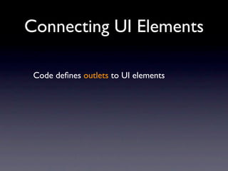 Connecting UI Elements

 Code deﬁnes outlets to UI elements
 