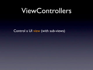 ViewControllers

Control a UI view (with sub-views)
 