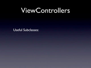 ViewControllers

Useful Subclasses:
 