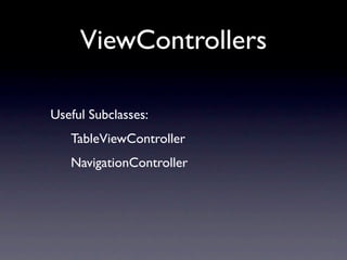 ViewControllers

Useful Subclasses:
   TableViewController
   NavigationController
 