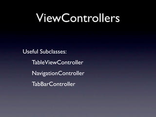 ViewControllers

Useful Subclasses:
   TableViewController
   NavigationController
   TabBarController
 