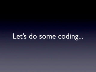 Let’s do some coding...
 