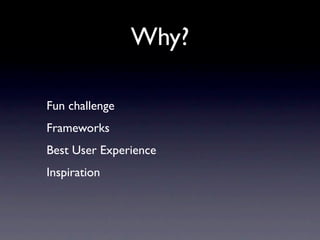 Why?

Fun challenge
Frameworks
Best User Experience
Inspiration
 