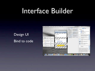 Interface Builder

Design UI
Bind to code
 