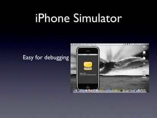 iPhone Simulator

Easy for debugging
 