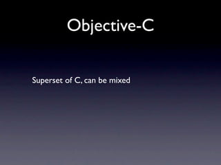 Objective-C

Superset of C, can be mixed
 