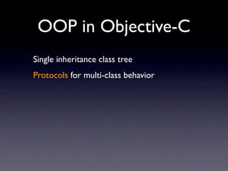 OOP in Objective-C
Single inheritance class tree
Protocols for multi-class behavior
 
