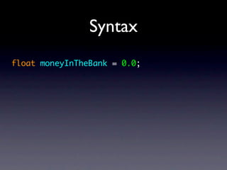 Syntax
float moneyInTheBank = 0.0;
 