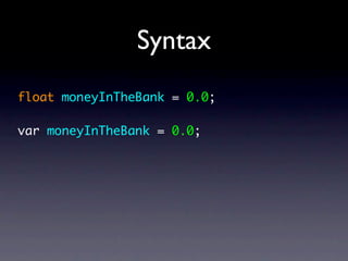 Syntax
float moneyInTheBank = 0.0;

var moneyInTheBank = 0.0;
 