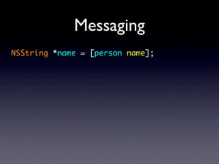 Messaging
NSString *name = [person name];
 
