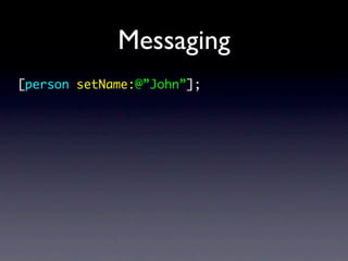 Messaging
[person setName:@”John”];
 