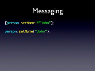Messaging
[person setName:@”John”];

person.setName(”John”);
 