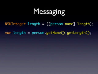Messaging
NSUInteger length = [[person name] length];

var length = person.getName().getLength();
 
