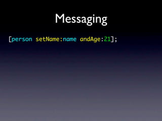 Messaging
[person setName:name andAge:21];
 