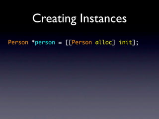Creating Instances
Person *person = [[Person alloc] init];
 