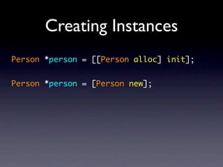 Creating Instances
Person *person = [[Person alloc] init];


Person *person = [Person new];
 