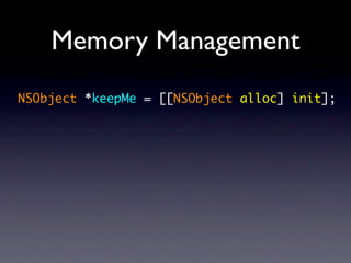 Memory Management
NSObject *keepMe = [[NSObject alloc] init];
 