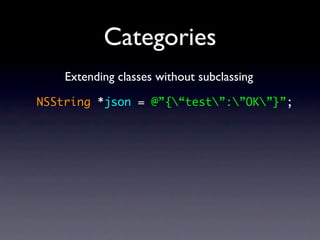 Categories
    Extending classes without subclassing

NSString *json = @”{“test”:”OK”}”;
 