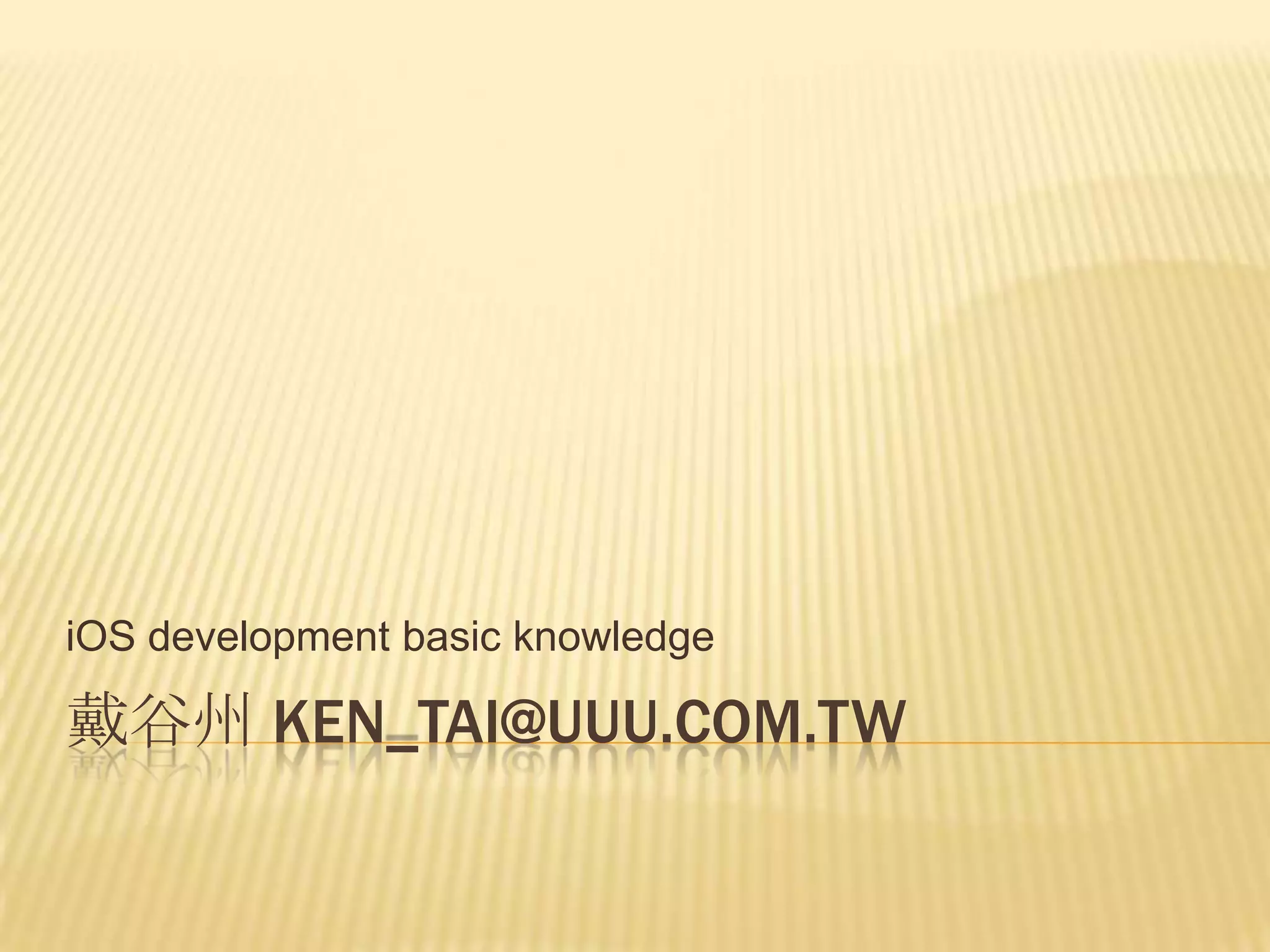 iOS development basic knowledge

戴谷州 KEN_TAI@UUU.COM.TW
 