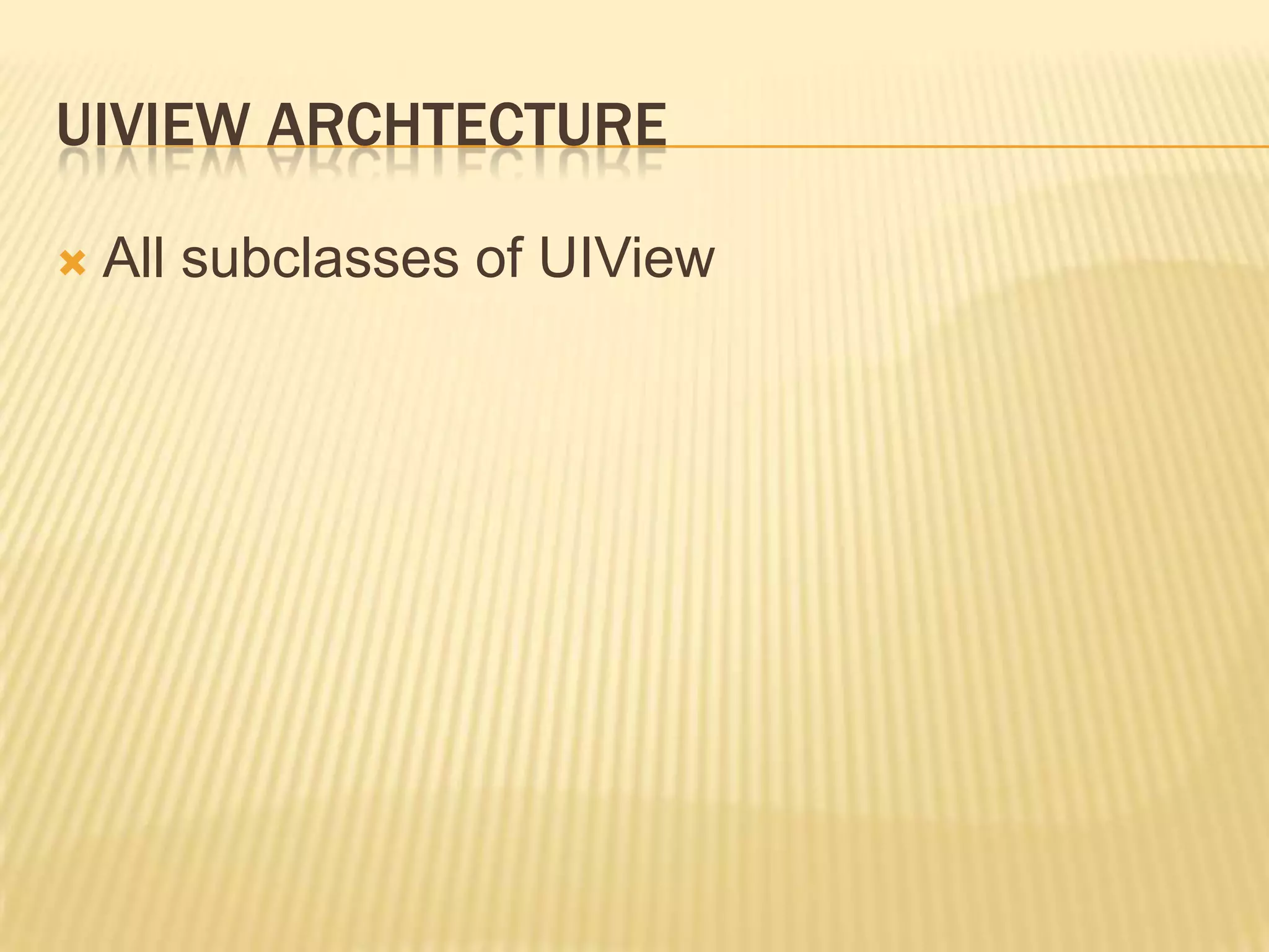 UIVIEW ARCHTECTURE

   All subclasses of UIView
 