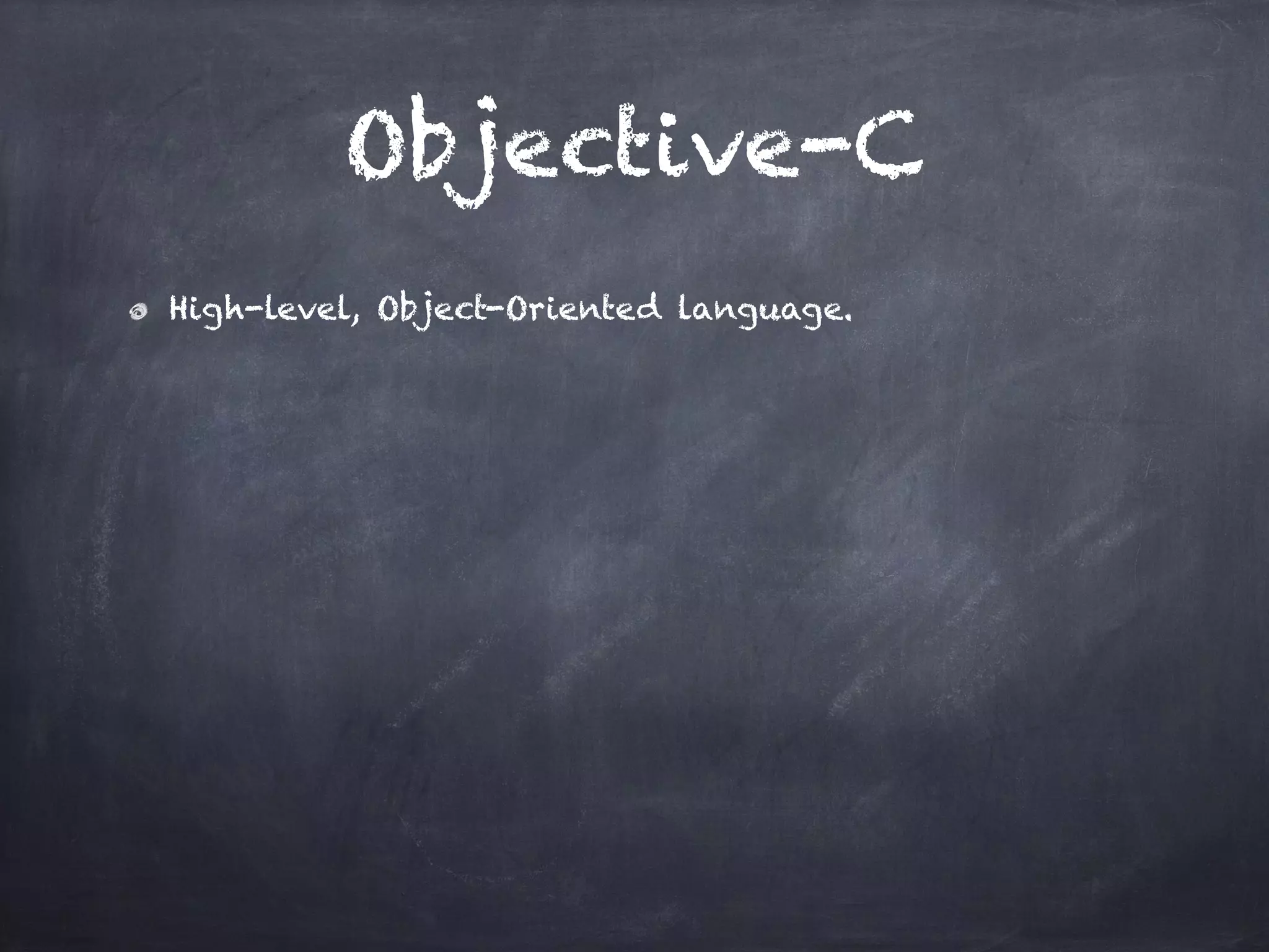 Objective-C
High-level, Object-Oriented language.
 
