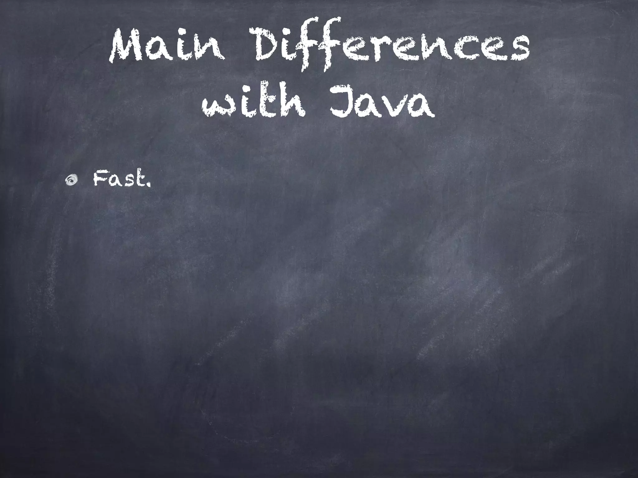 Main Differences
with Java
Fast.
 