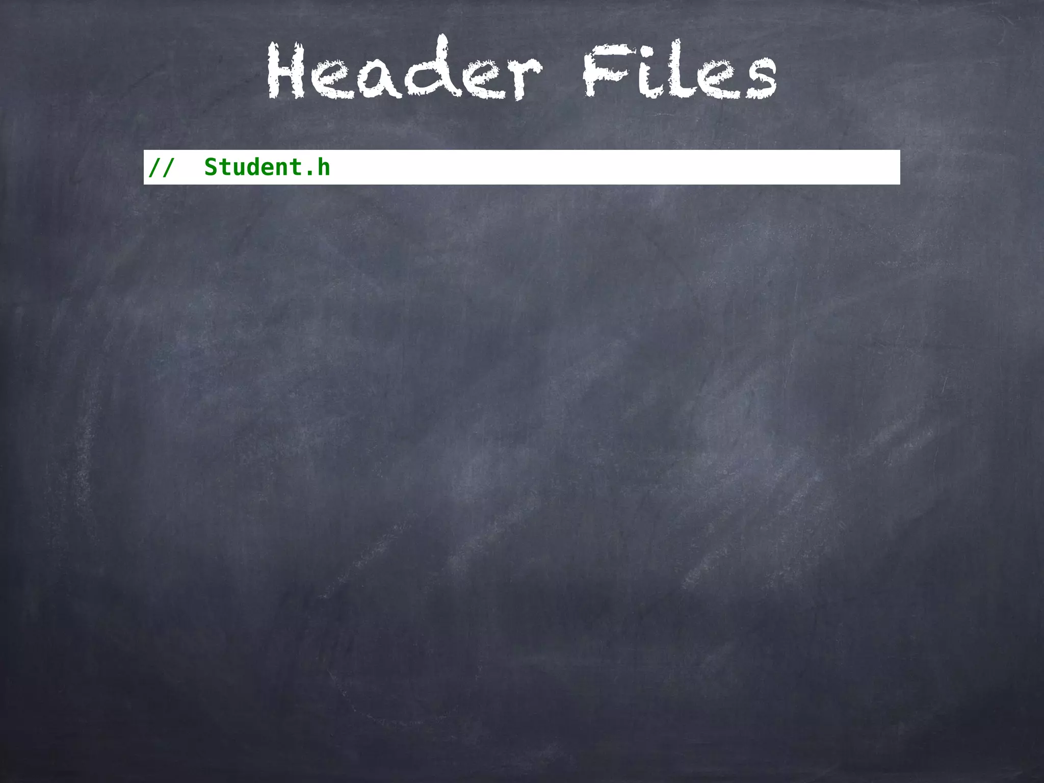 Header Files
// Student.h
 
