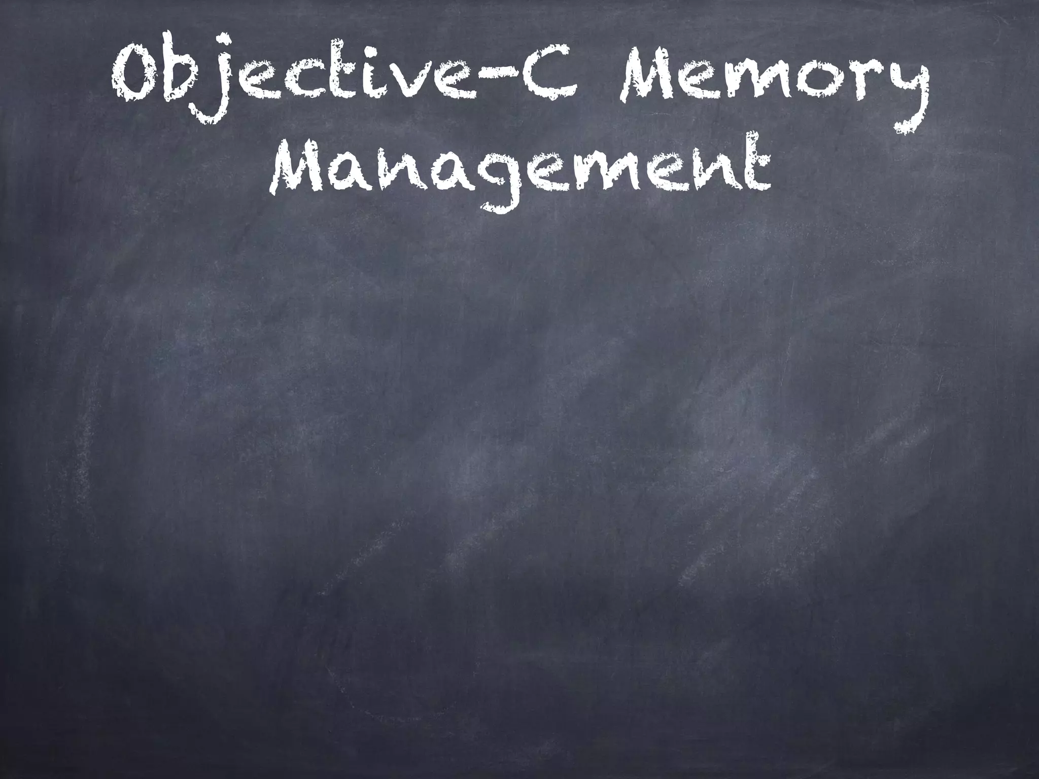 Objective-C Memory
Management
 