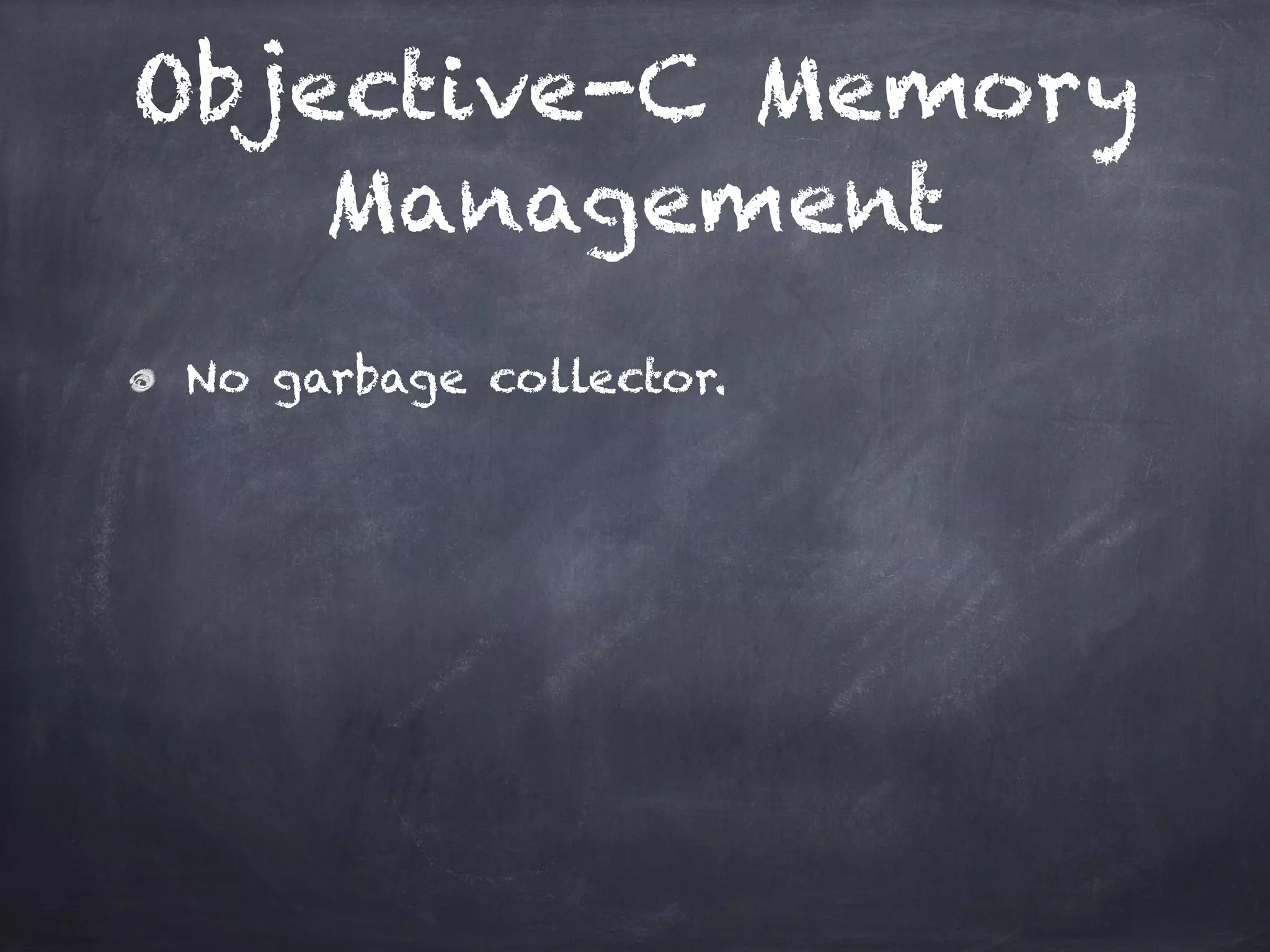 Objective-C Memory
Management
No garbage collector.
 