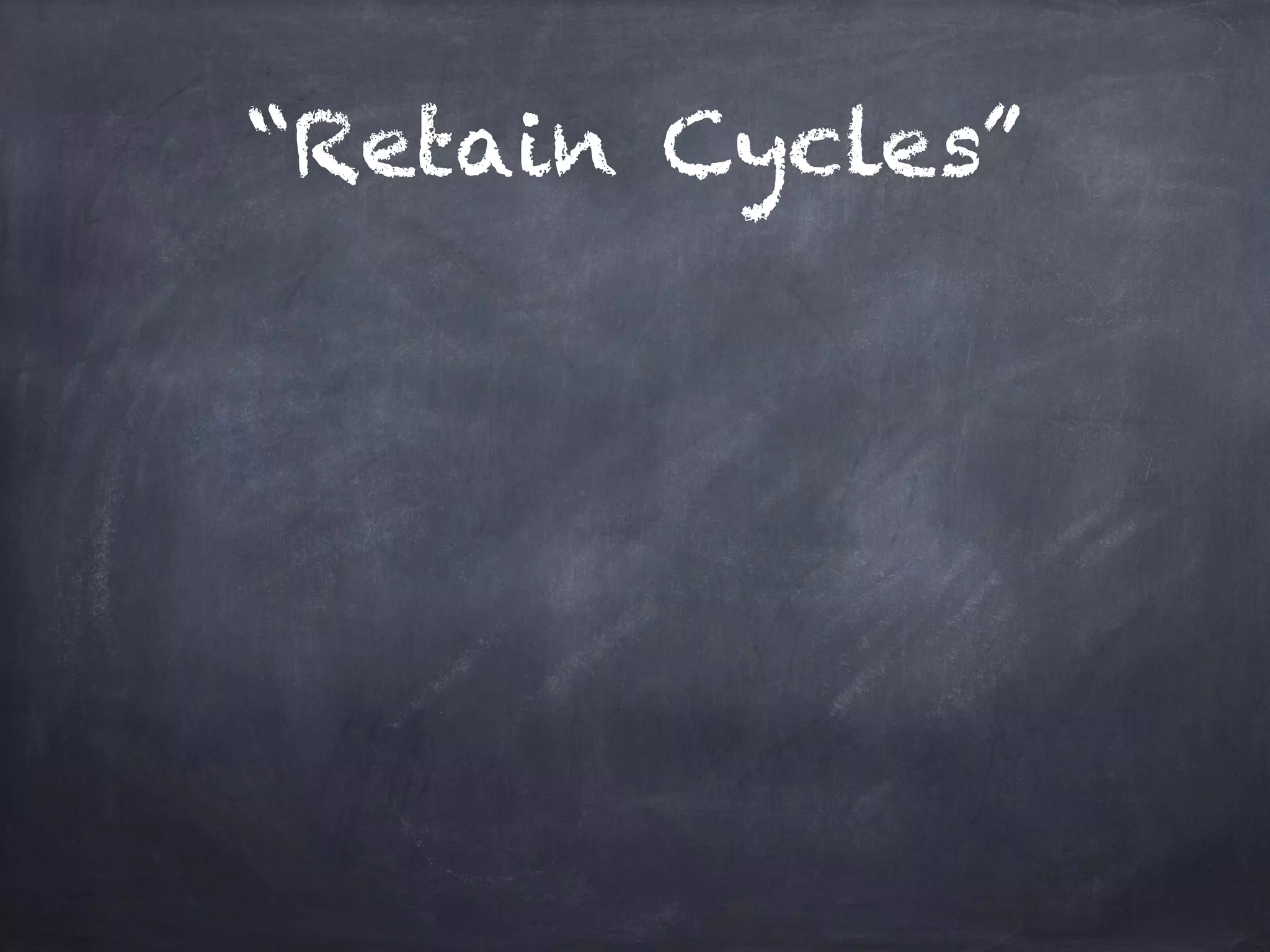 “Retain Cycles”
 