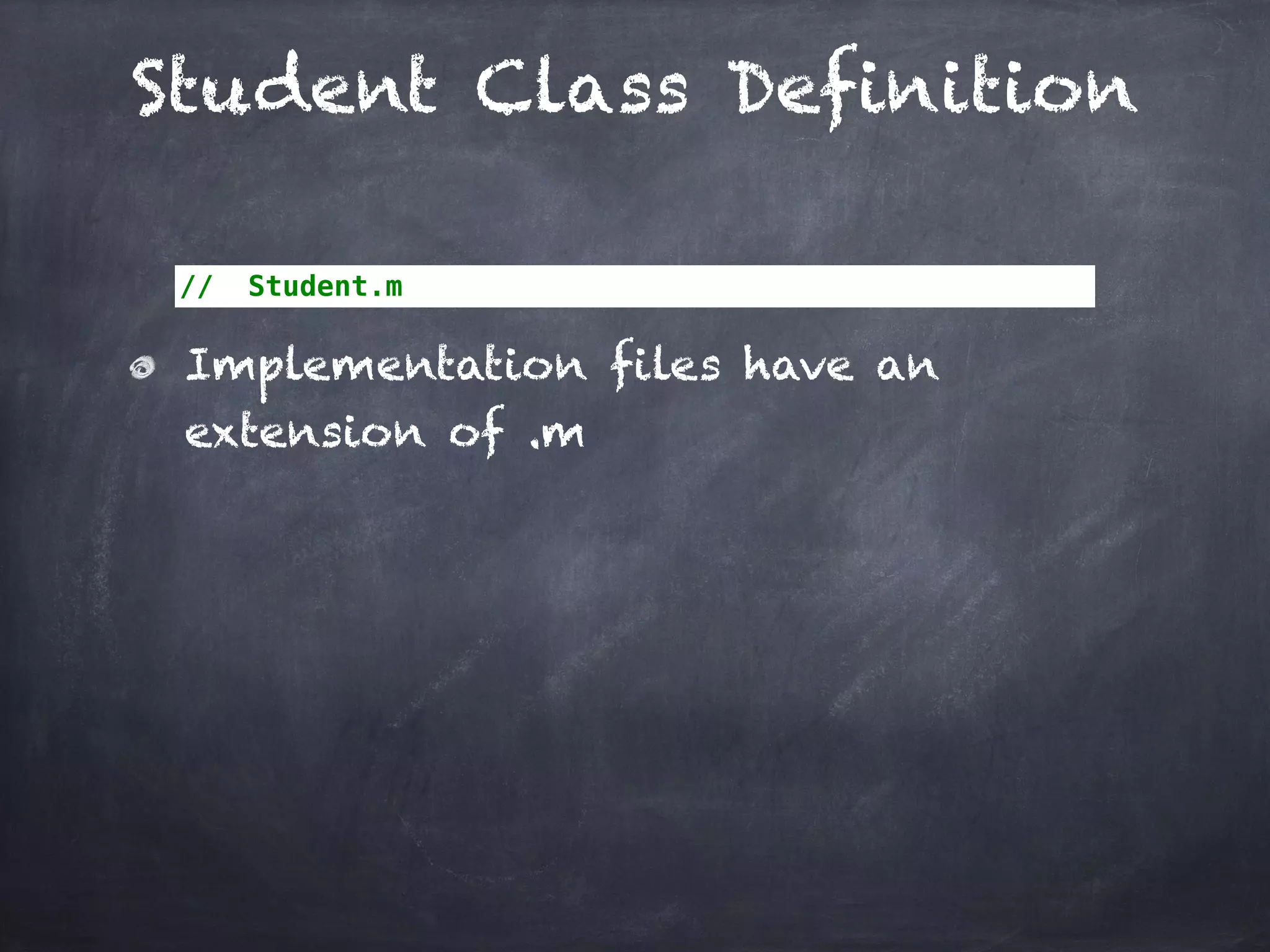 Student Class Definition
// Student.m
Implementation files have an
extension of .m
 