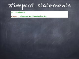 #import statements
// Student.h
#import <Foundation/Foundation.h>
 