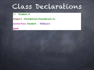 Class Declarations
// Student.h
#import <Foundation/Foundation.h>
@interface Student : NSObject
@end
 