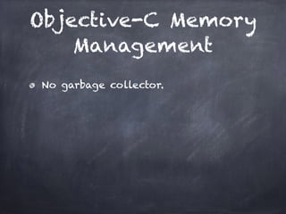 Objective-C Memory
Management
No garbage collector.
 