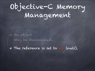 Objective-C Memory
Management
An object
may be deallocated.
The reference is set to nil (null).
 