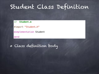 Student Class Definition
// Student.m
#import "Student.h"
@implementation Student
@end
Class definition body
 