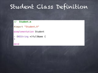 Student Class Definition
// Student.m
#import "Student.h"
@implementation Student
- (NSString *)fullName {
}
@end
 