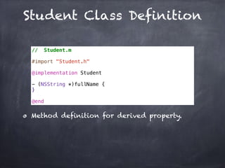 Student Class Definition
// Student.m
#import "Student.h"
@implementation Student
- (NSString *)fullName {
}
@end
Method definition for derived property.
 