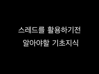 스레드를 활용하기전
알아야할 기초지식
 